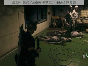 解锁生化危机4重制版猫耳之神秘途径探索