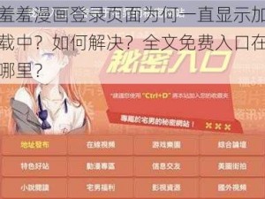 羞羞漫画登录页面为何一直显示加载中？如何解决？全文免费入口在哪里？