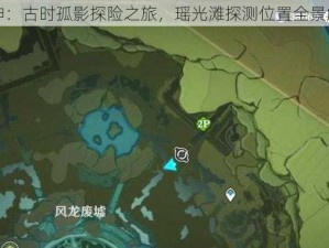 原神：古时孤影探险之旅，瑶光滩探测位置全景解析