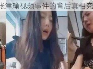 吕总与张津瑜视频事件的背后真相究竟如何？