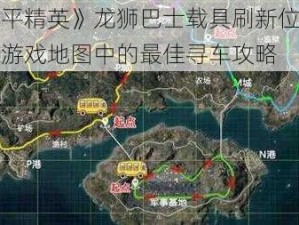 《和平精英》龙狮巴士载具刷新位置揭秘：游戏地图中的最佳寻车攻略