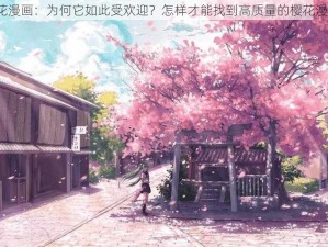 樱花漫画：为何它如此受欢迎？怎样才能找到高质量的樱花漫画？