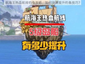 航海王热血航线钓鱼攻略：如何快速提升钓鱼技巧？