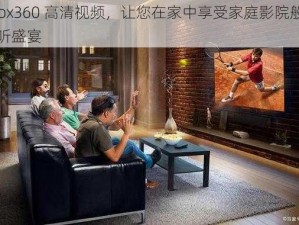 xbox360 高清视频，让您在家中享受家庭影院般的视听盛宴