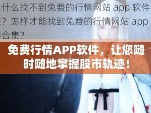 为什么找不到免费的行情网站 app 软件合集？怎样才能找到免费的行情网站 app 软件合集？