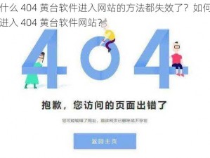 为什么 404 黄台软件进入网站的方法都失效了？如何才能进入 404 黄台软件网站？