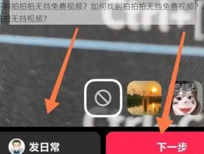 为什么找不到拍拍拍无挡免费视频？如何找到拍拍拍无挡免费视频？怎样才能免费观看拍拍拍无挡视频？