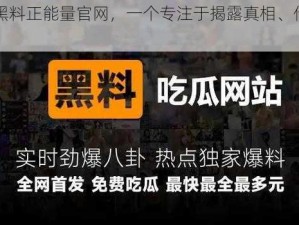 吃瓜曝光黑料正能量官网，一个专注于揭露真相、传播正能量的平台