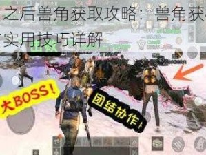 明日之后兽角获取攻略：兽角获得方法与实用技巧详解