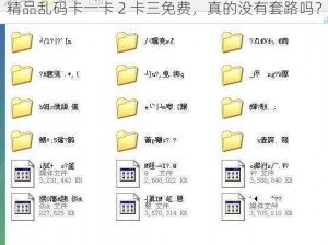 精品乱码卡一卡 2 卡三免费，真的没有套路吗？