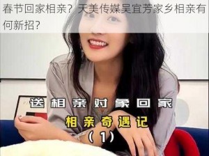 春节回家相亲？天美传媒吴宜芳家乡相亲有何新招？