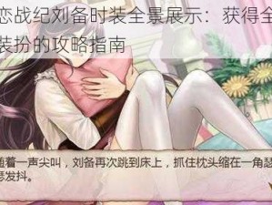 姬魔恋战纪刘备时装全景展示：获得全战姬时尚装扮的攻略指南