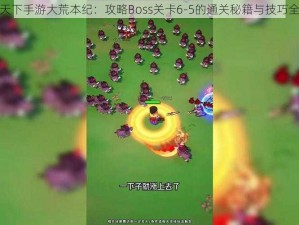 揭秘天下手游大荒本纪：攻略Boss关卡6-5的通关秘籍与技巧全解析