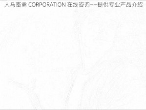 人马畜禽 CORPORATION 在线咨询——提供专业产品介绍