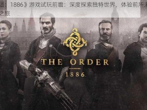 《教团：1886》游戏试玩前瞻：深度探索独特世界，体验前所未有的冒险之旅