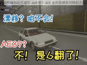 老司机福利在视频在 ae8 里？ae8 里的视频有何特别之处？