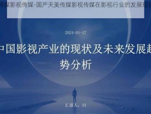 国产天美传媒影视传媒-国产天美传媒影视传媒在影视行业的发展现状及前景如何？