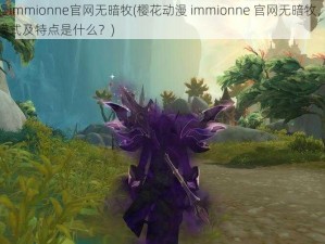 樱花动漫immionne官网无暗牧(樱花动漫 immionne 官网无暗牧，其背后的运营模式及特点是什么？)