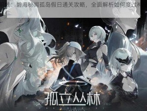 少女前线：碧海秘闻孤岛假日通关攻略，全面解析如何度过神秘岛屿冒险