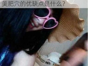 为什么欧美肥穴如此受欢迎？如何寻找适合自己的欧美肥穴？欧美肥穴的优缺点是什么？