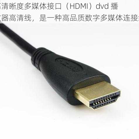 高清晰度多媒体接口（HDMI）dvd 播放器高清线，是一种高品质数字多媒体连接线