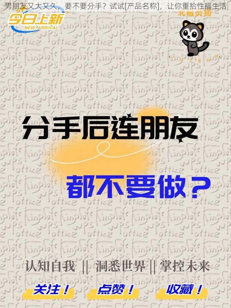 男朋友又大又久，要不要分手？试试[产品名称]，让你重拾性福生活