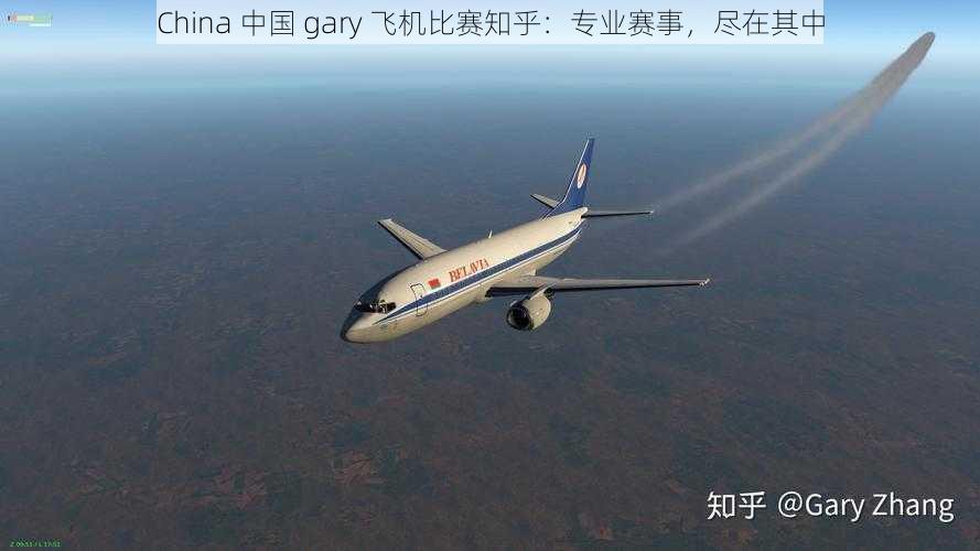 China 中国 gary 飞机比赛知乎：专业赛事，尽在其中