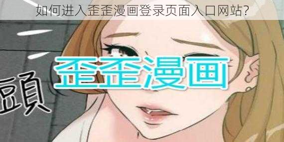 如何进入歪歪漫画登录页面入口网站？