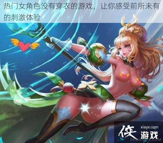 热门女角色没有穿衣的游戏，让你感受前所未有的刺激体验