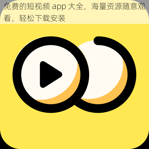 免费的短视频 app 大全，海量资源随意观看，轻松下载安装