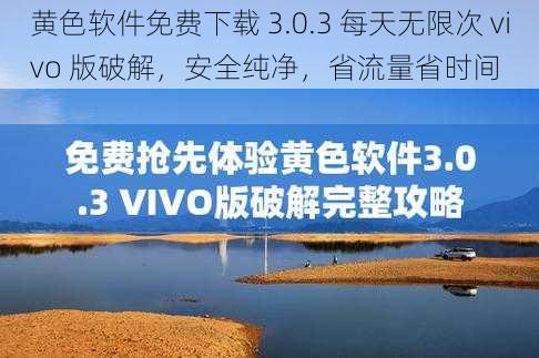 黄色软件免费下载 3.0.3 每天无限次 vivo 版破解，安全纯净，省流量省时间