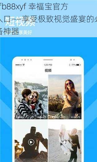 xfb88xyf 幸福宝官方入口——享受极致视觉盛宴的必备神器