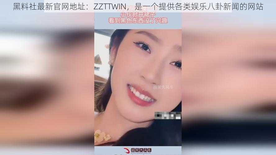 黑料社最新官网地址：ZZTTWIN，是一个提供各类娱乐八卦新闻的网站