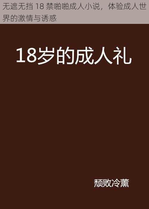 无遮无挡 18 禁啪啪成人小说，体验成人世界的激情与诱惑