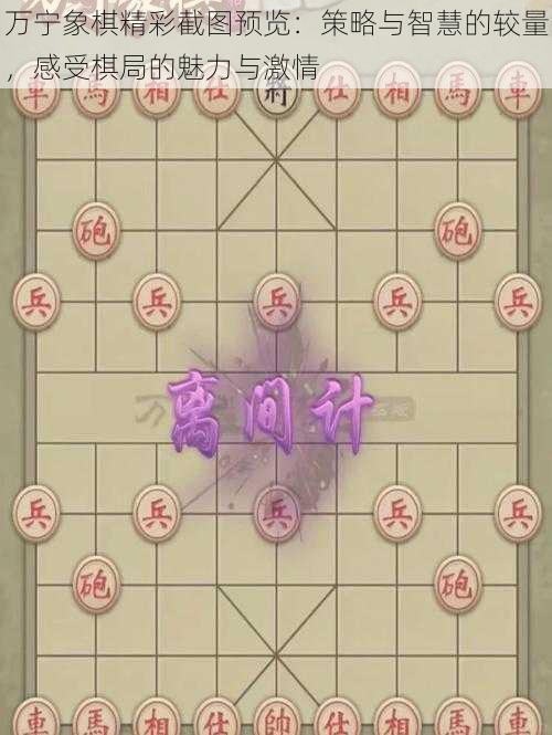 万宁象棋精彩截图预览：策略与智慧的较量，感受棋局的魅力与激情