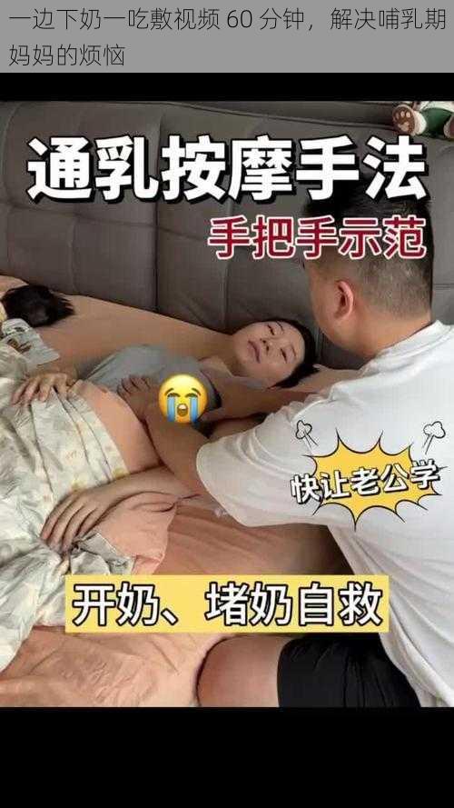 一边下奶一吃敷视频 60 分钟，解决哺乳期妈妈的烦恼