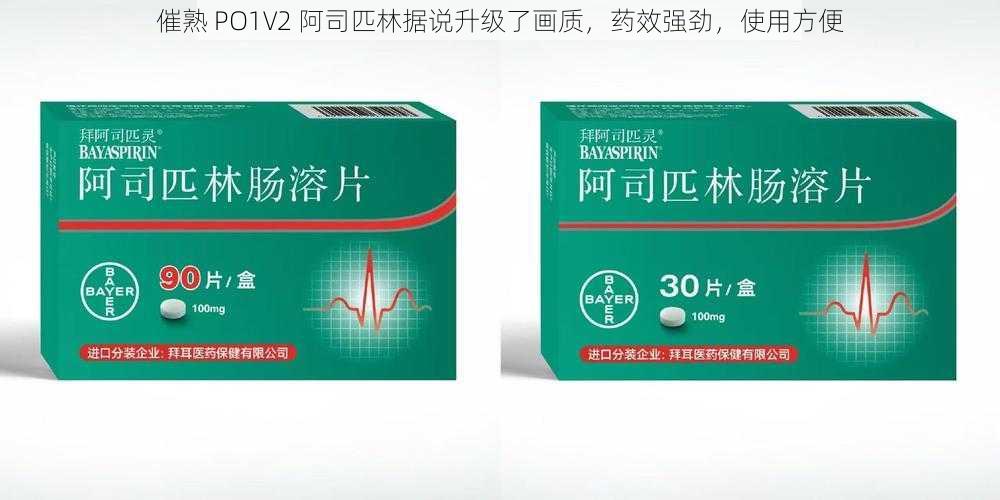 催熟 PO1V2 阿司匹林据说升级了画质，药效强劲，使用方便