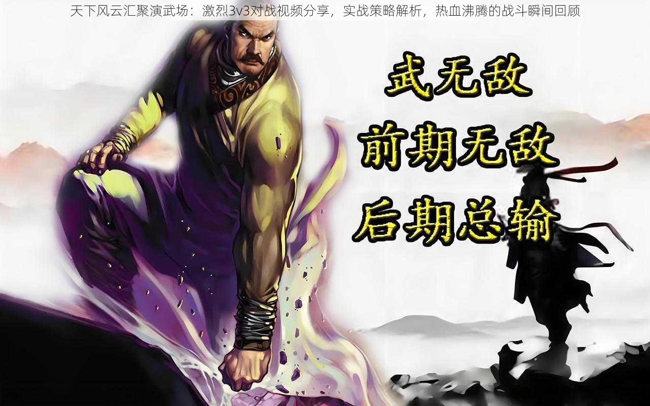 天下风云汇聚演武场：激烈3v3对战视频分享，实战策略解析，热血沸腾的战斗瞬间回顾