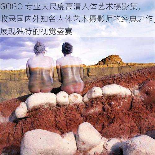 GOGO 专业大尺度高清人体艺术摄影集，收录国内外知名人体艺术摄影师的经典之作，展现独特的视觉盛宴