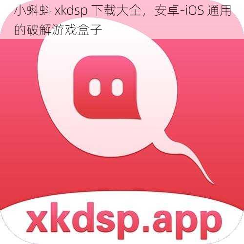 小蝌蚪 xkdsp 下载大全，安卓-iOS 通用的破解游戏盒子