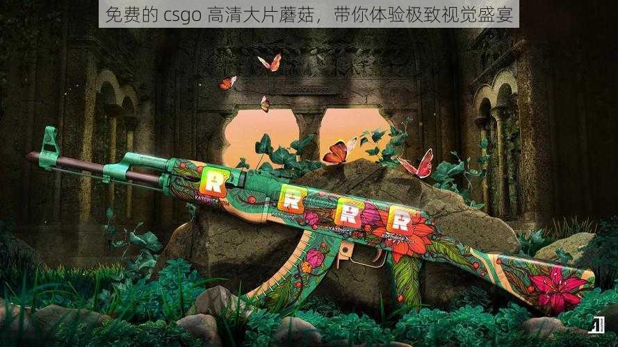 免费的 csgo 高清大片蘑菇，带你体验极致视觉盛宴