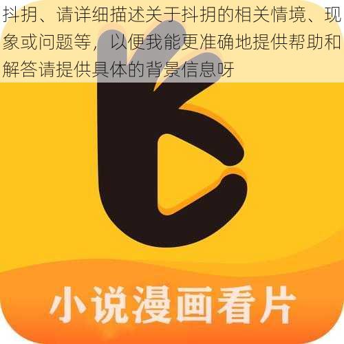 抖抈、请详细描述关于抖抈的相关情境、现象或问题等，以便我能更准确地提供帮助和解答请提供具体的背景信息呀