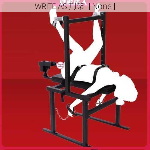 WRITE AS 刑架【None】