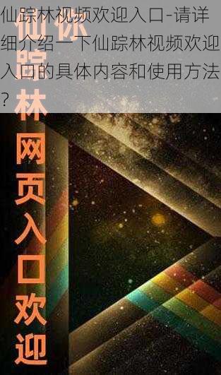 仙踪林视频欢迎入口-请详细介绍一下仙踪林视频欢迎入口的具体内容和使用方法？