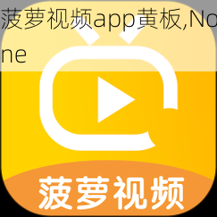 菠萝视频app黄板,None