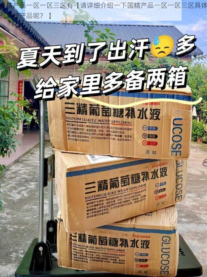 国精产品一区一区三区有【请详细介绍一下国精产品一区一区三区具体有哪些产品呢？ 】