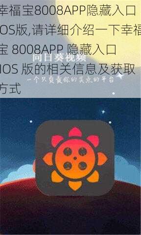 幸福宝8008APP隐藏入口IOS版,请详细介绍一下幸福宝 8008APP 隐藏入口 IOS 版的相关信息及获取方式