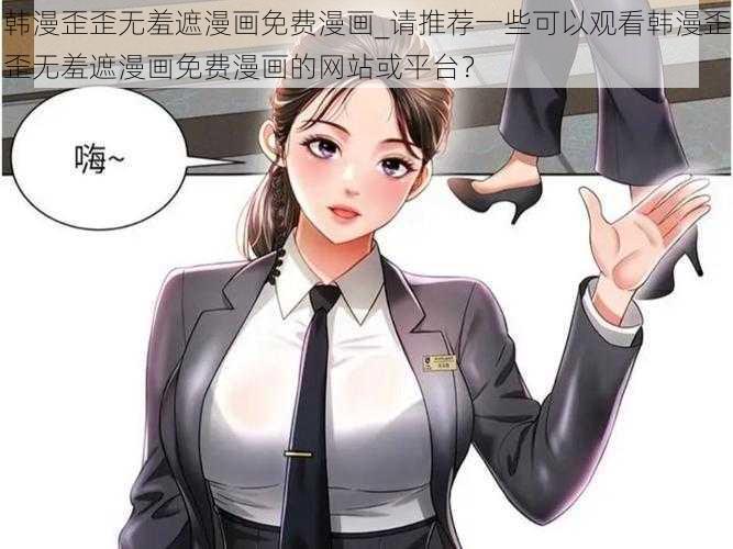 韩漫歪歪无羞遮漫画免费漫画_请推荐一些可以观看韩漫歪歪无羞遮漫画免费漫画的网站或平台？