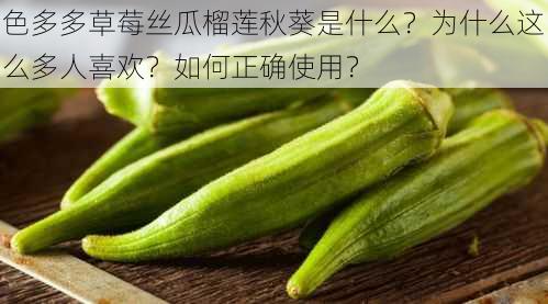 色多多草莓丝瓜榴莲秋葵是什么？为什么这么多人喜欢？如何正确使用？