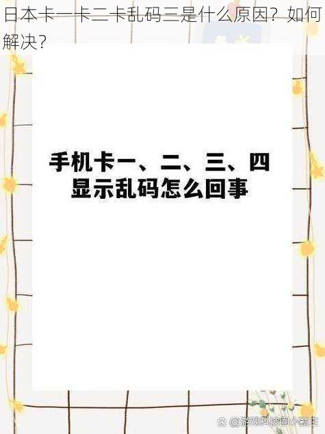 日本卡一卡二卡乱码三是什么原因？如何解决？